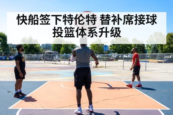 快船签下特伦特 替补席接球投篮体系升级